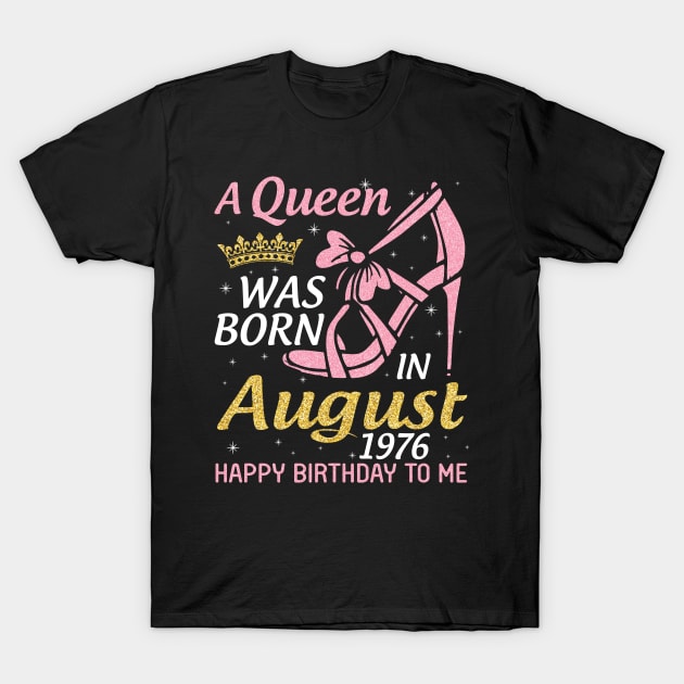 A Queen Was Born In August 1976 Happy Birthday To Me 44 Years Old T-Shirt by joandraelliot